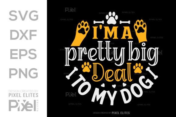 I'm a Pretty Big Deal to My Dog SVG File